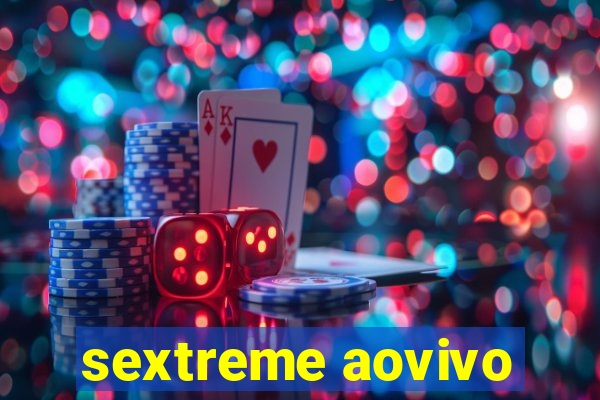 sextreme aovivo